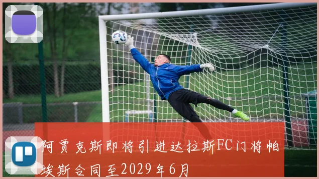 阿贾克斯即将引进达拉斯FC门将帕埃斯合同至2029年6月