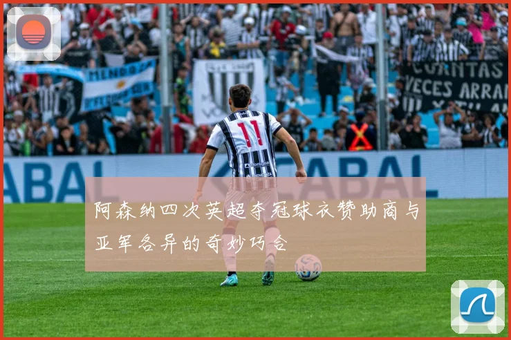 阿森纳四次英超夺冠球衣赞助商与亚军各异的奇妙巧合